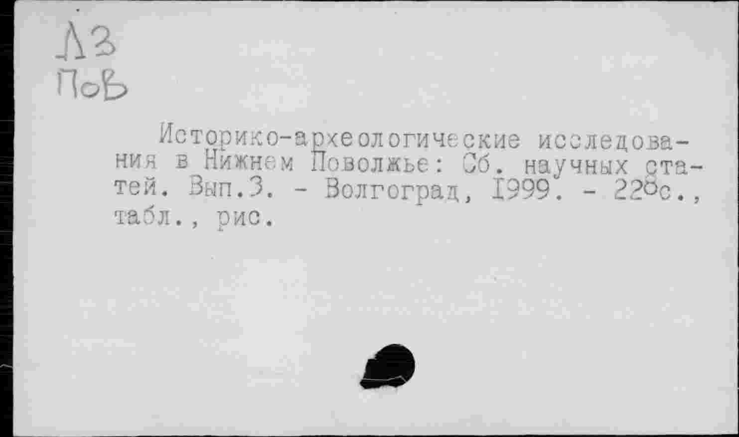 ﻿ПоЬ
Историко-археологические исследования в Нижнем Поволжье: Об. научных статей. Вып.З. - Волгоград, 1999. - 22^с., табл., рис.